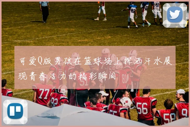 可爱Q版男孩在篮球场上挥洒汗水展现青春活力的精彩瞬间